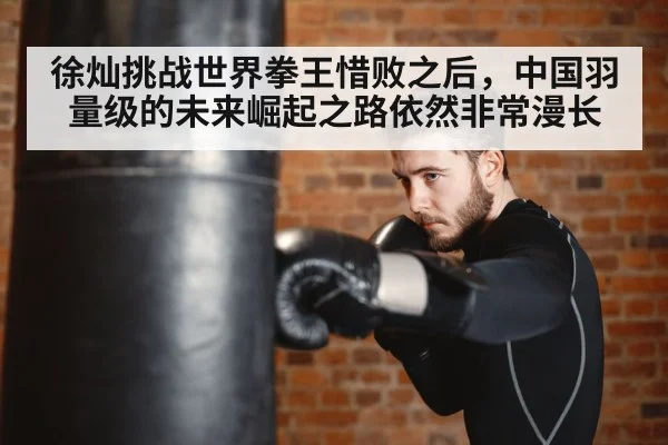 徐灿挑战世界拳王惜败之后，中国羽量级的未来崛起之路依然非常漫长