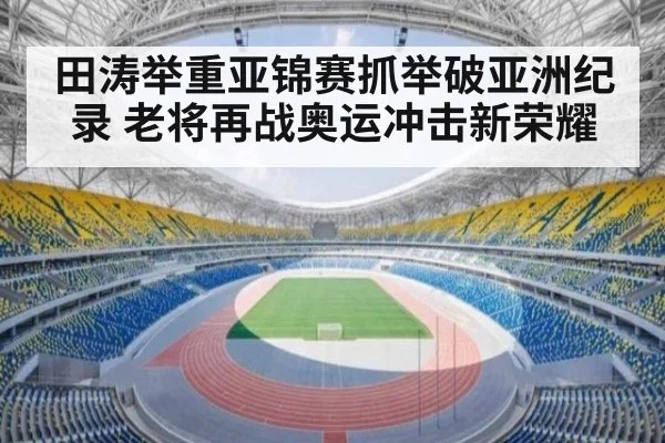 田涛举重亚锦赛抓举破亚洲纪录 老将再战奥运冲击新荣耀